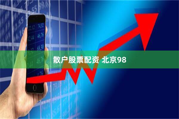 散户股票配资 北京98